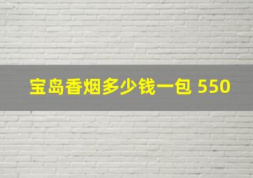 宝岛香烟多少钱一包 550